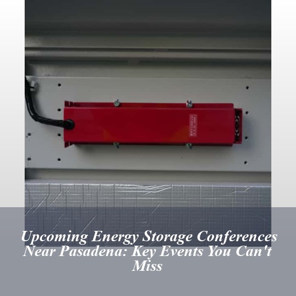 Upcoming Energy Storage Conferences Near Pasadena: Key Events You Can't Miss